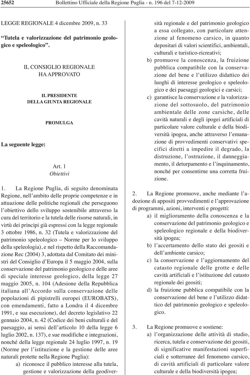 La Regione Puglia, di seguito denominata Regione, nell ambito delle proprie competenze e in attuazione delle politiche regionali che perseguono l obiettivo dello sviluppo sostenibile attraverso la