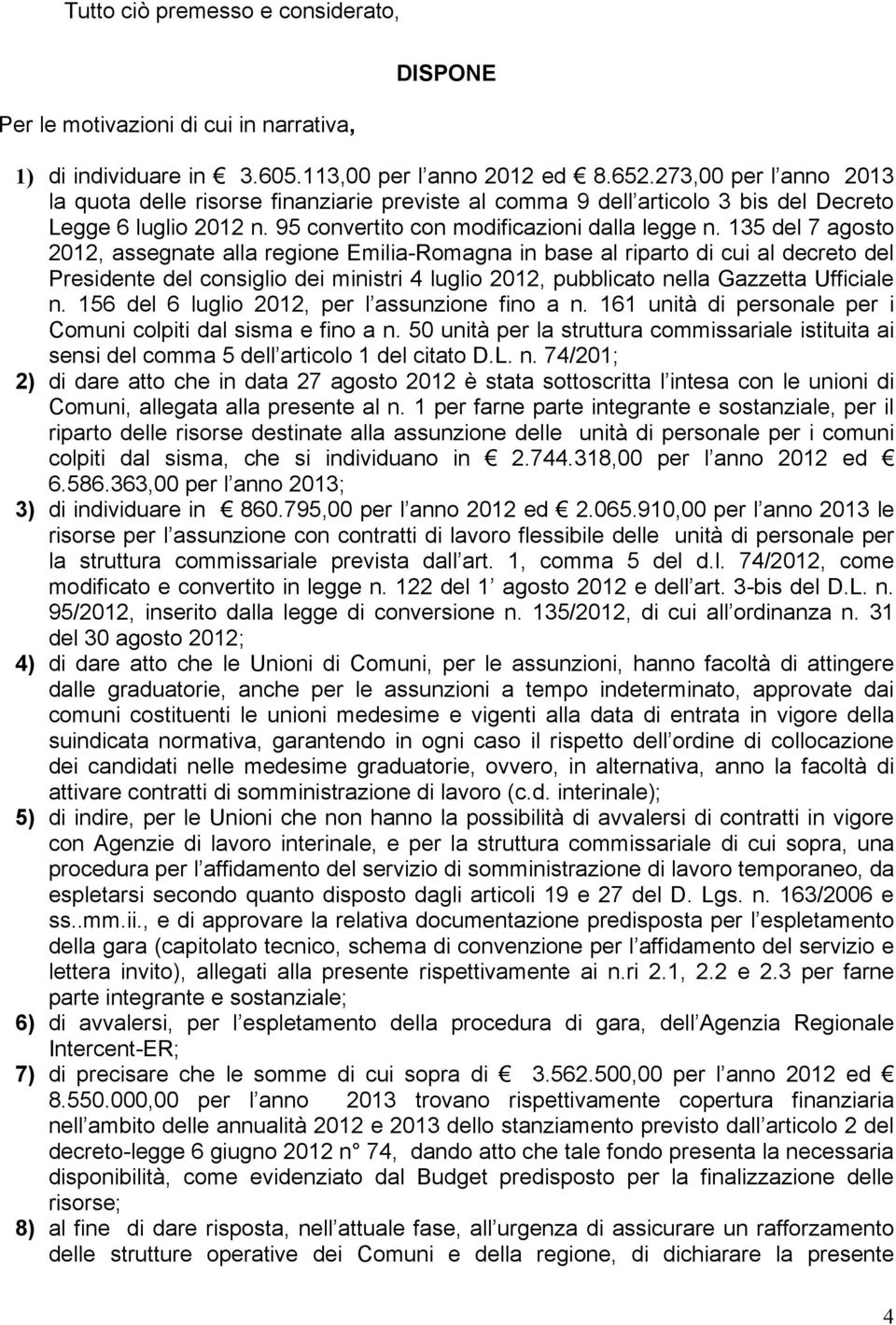 135 del 7 agosto 2012, assegnate alla regione Emilia-Romagna in base al riparto di cui al decreto del Presidente del consiglio dei ministri 4 luglio 2012, pubblicato nella Gazzetta Ufficiale n.