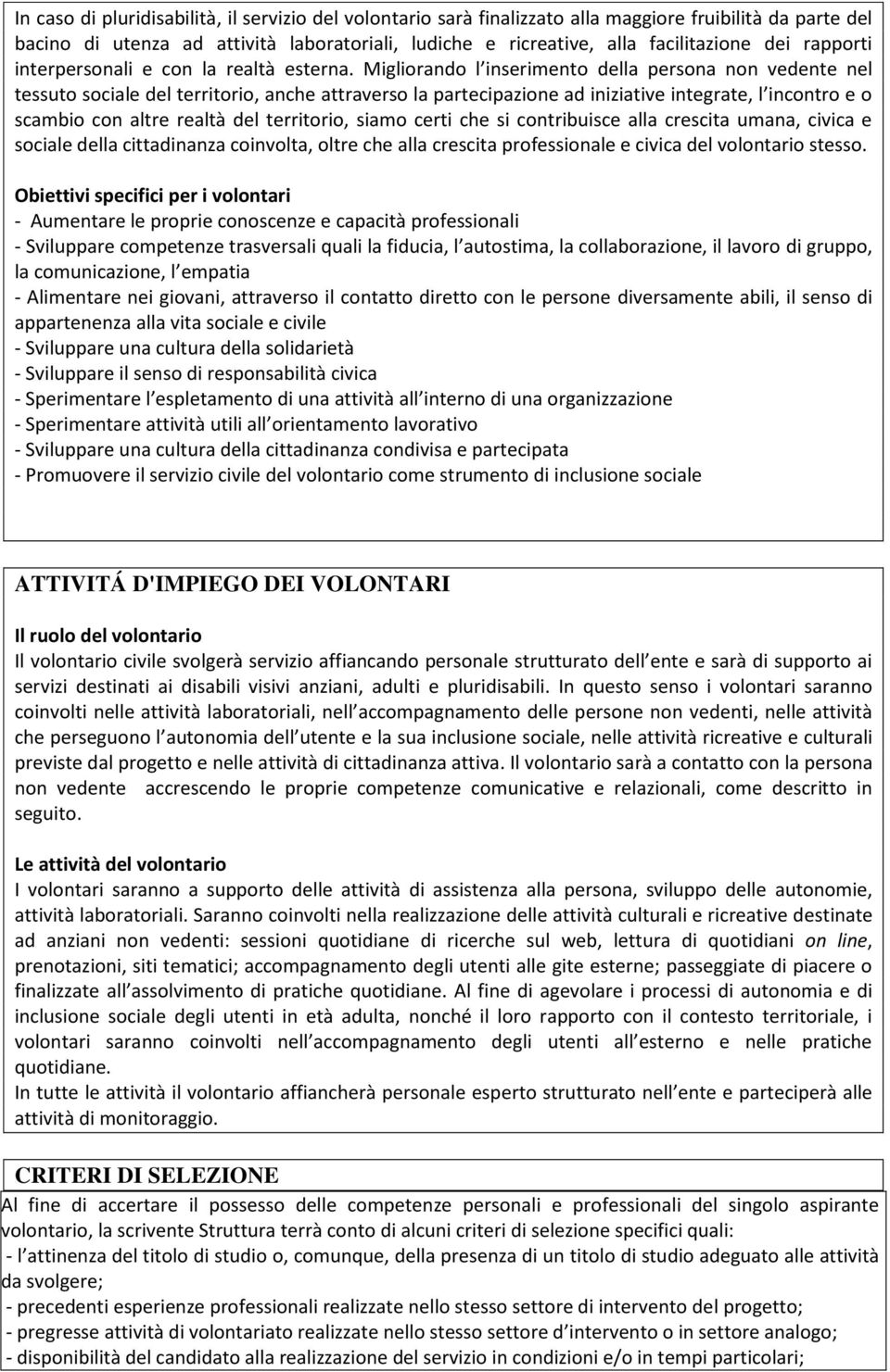 Migliorando l inserimento della persona non vedente nel tessuto sociale del territorio, anche attraverso la partecipazione ad iniziative integrate, l incontro e o scambio con altre realtà del