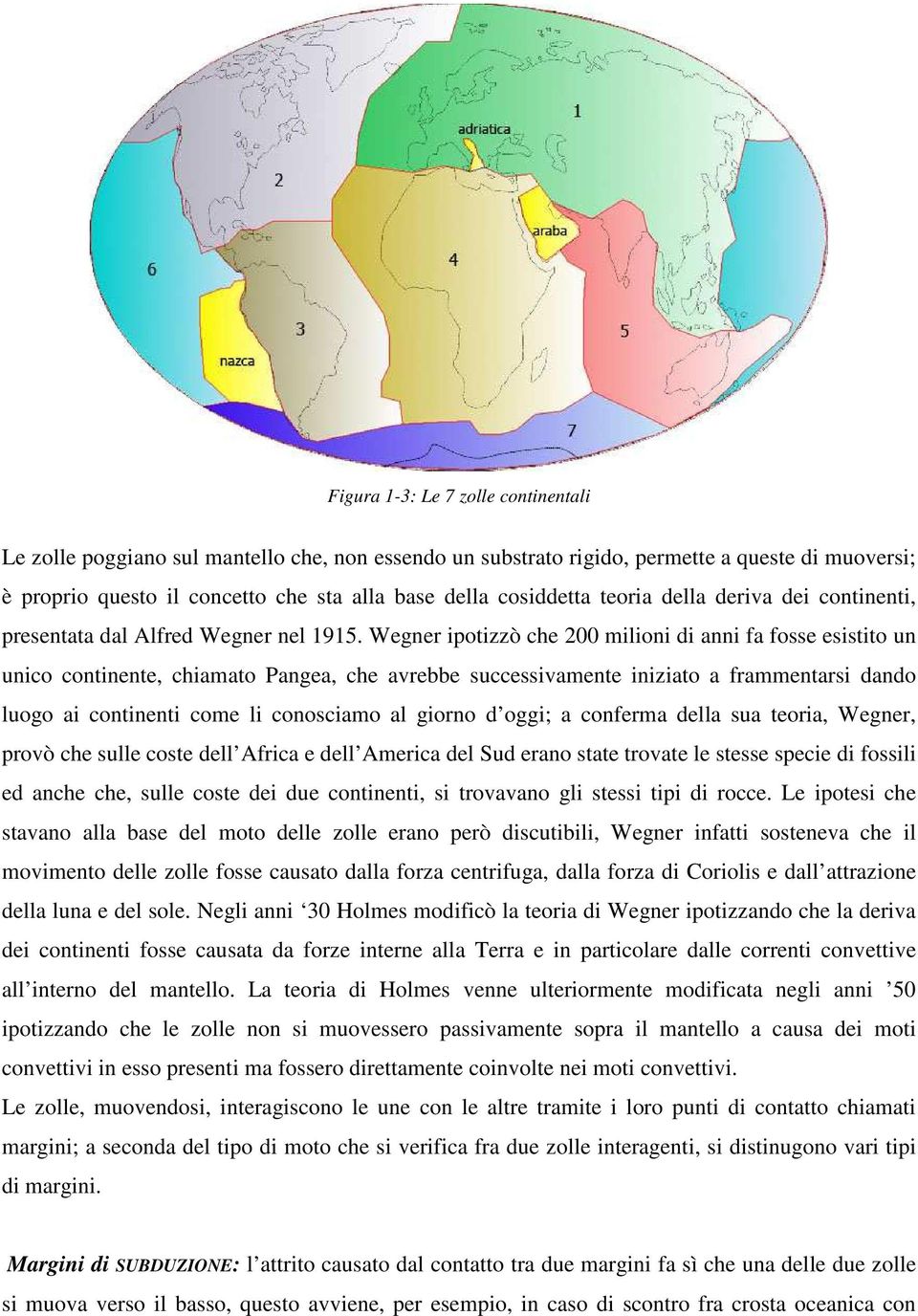 Wegner ipotizzò che 200 milioni di anni fa fosse esistito un unico continente, chiamato Pangea, che avrebbe successivamente iniziato a frammentarsi dando luogo ai continenti come li conosciamo al