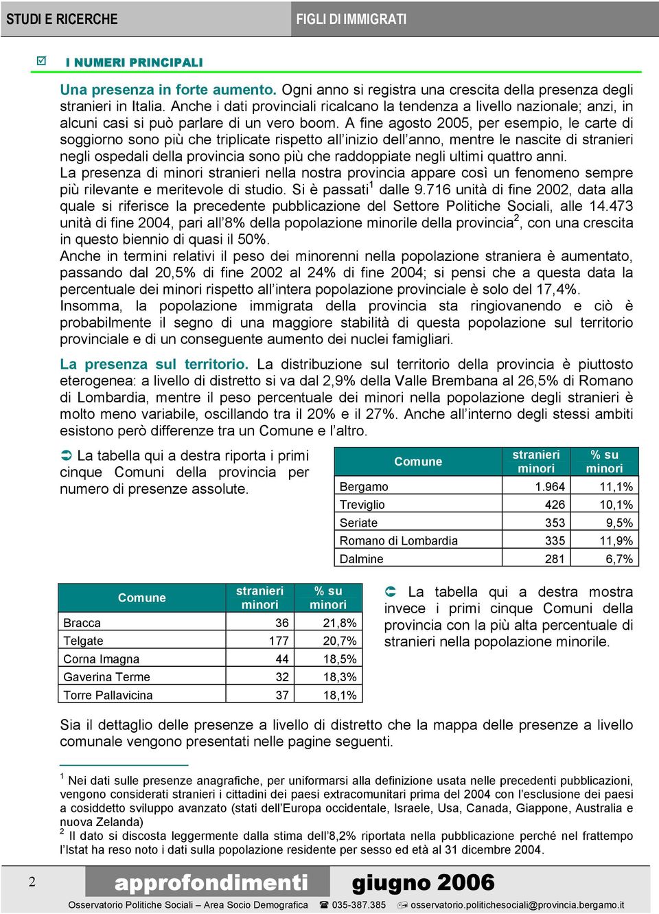 A fine agosto 2005, per esempio, le carte di soggiorno sono più che triplicate rispetto all inizio dell anno, mentre le nascite di stranieri negli ospedali della provincia sono più che raddoppiate