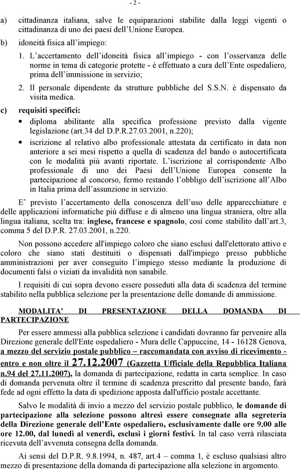 Il personale dipendente da strutture pubbliche del S.S.N. è dispensato da visita medica. c) requisiti specifici: diploma abilitante alla specifica professione previsto dalla vigente legislazione (art.