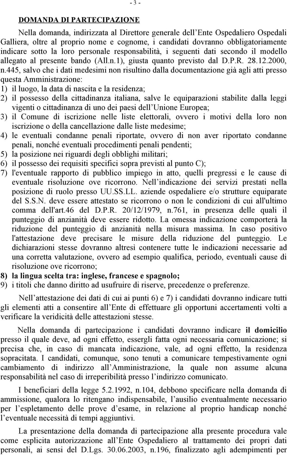 445, salvo che i dati medesimi non risultino dalla documentazione già agli atti presso questa Amministrazione: 1) il luogo, la data di nascita e la residenza; 2) il possesso della cittadinanza