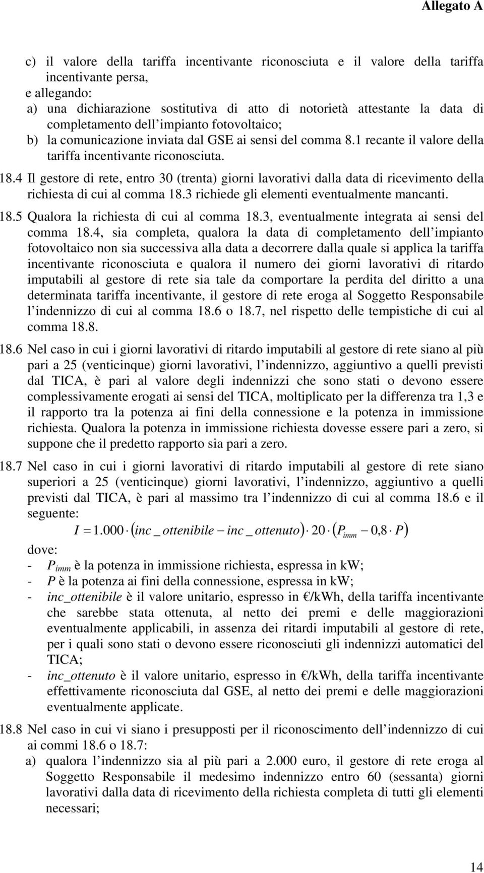 4 Il gestore di rete, entro 30 (trenta) giorni lavorativi dalla data di ricevimento della richiesta di cui al comma 18.3 richiede gli elementi eventualmente mancanti. 18.5 Qualora la richiesta di cui al comma 18.