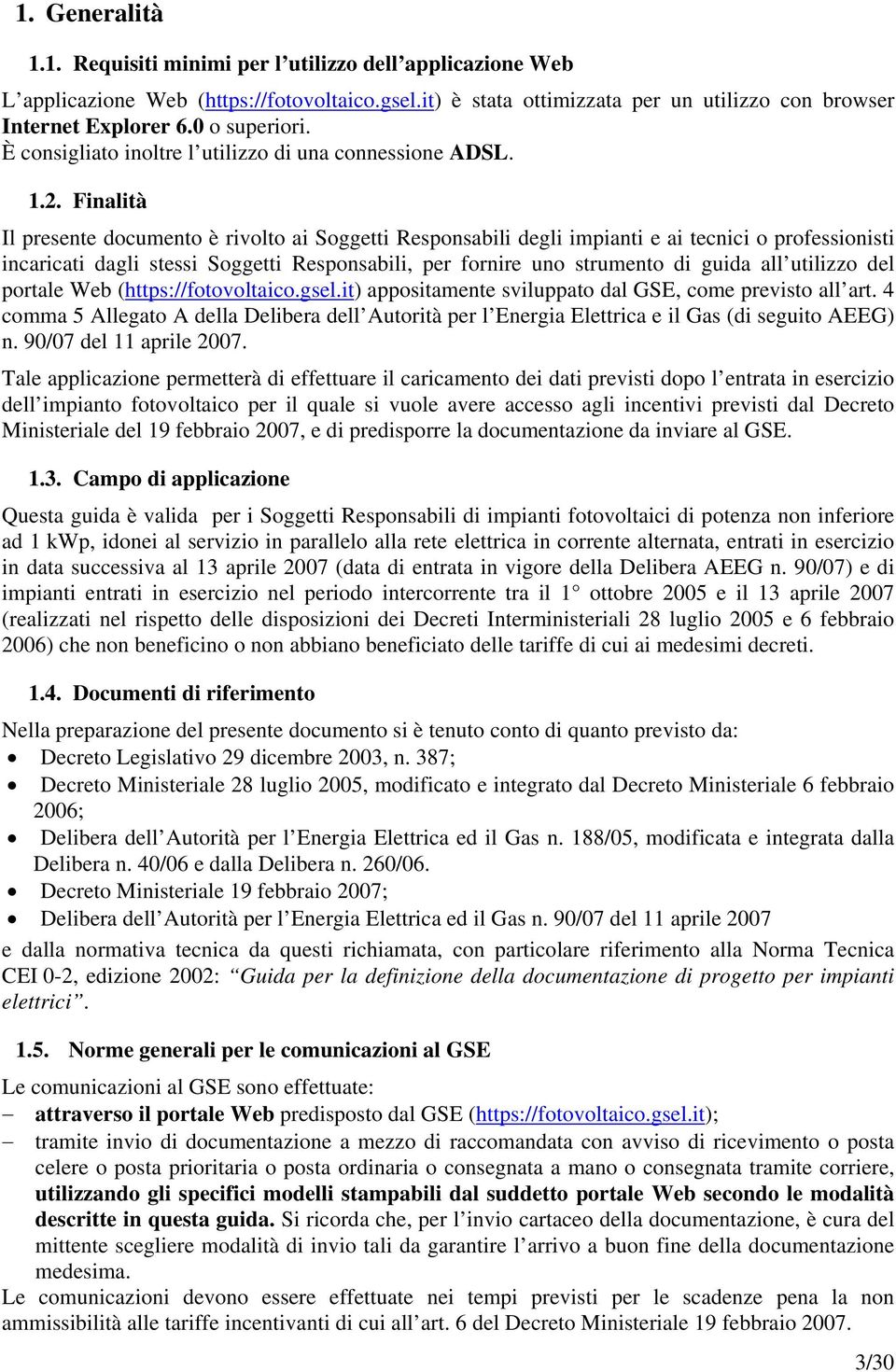 Finalità Il presente documento è rivolto ai Soggetti Responsabili degli impianti e ai tecnici o professionisti incaricati dagli stessi Soggetti Responsabili, per fornire uno strumento di guida all