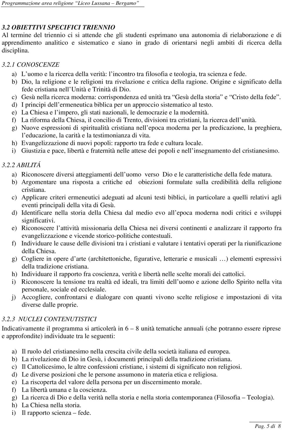 b) Dio, la religione e le religioni tra rivelazione e critica della ragione. Origine e significato della fede cristiana nell Unità e Trinità di Dio.