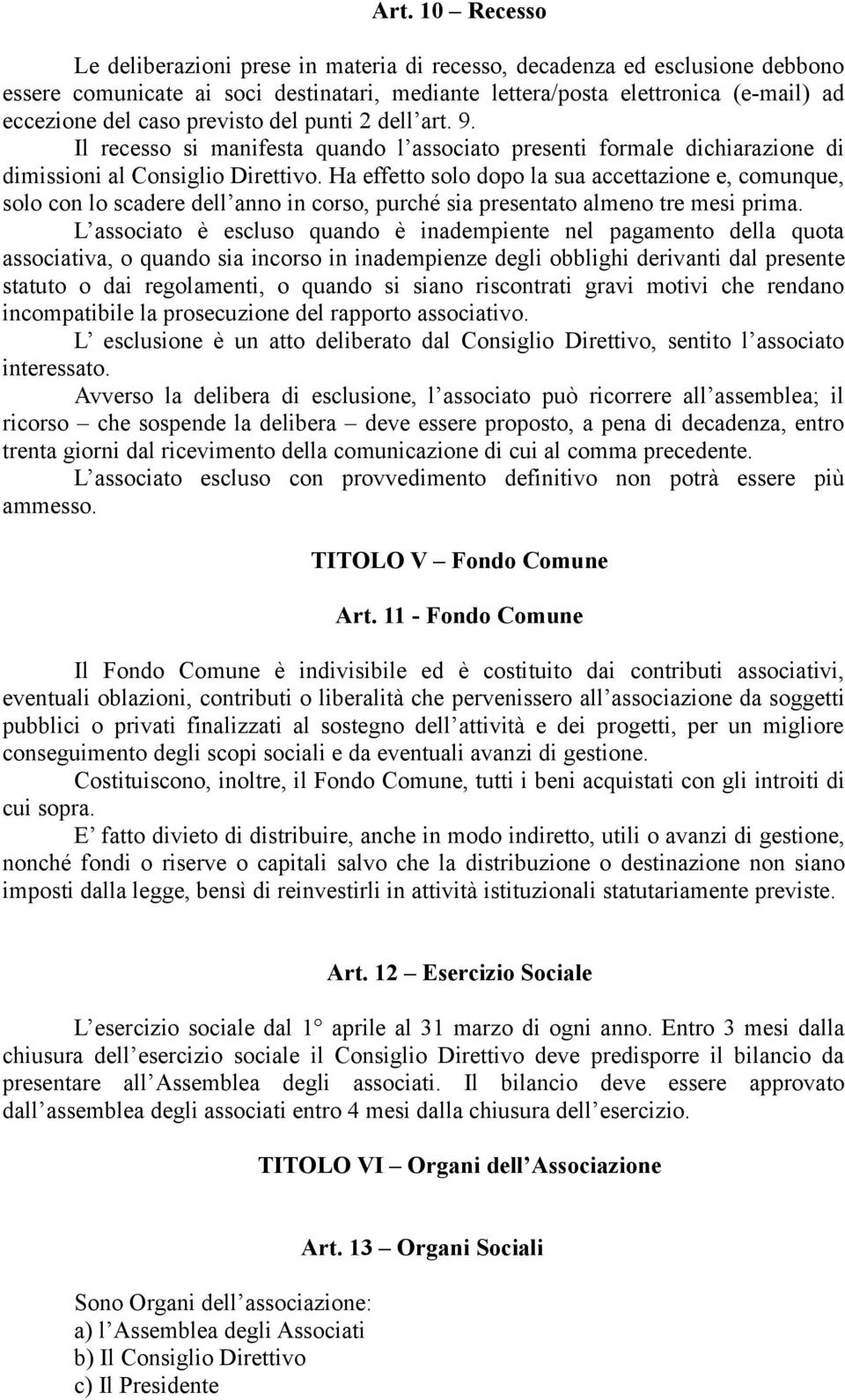 Ha effetto solo dopo la sua accettazione e, comunque, solo con lo scadere dell anno in corso, purché sia presentato almeno tre mesi prima.