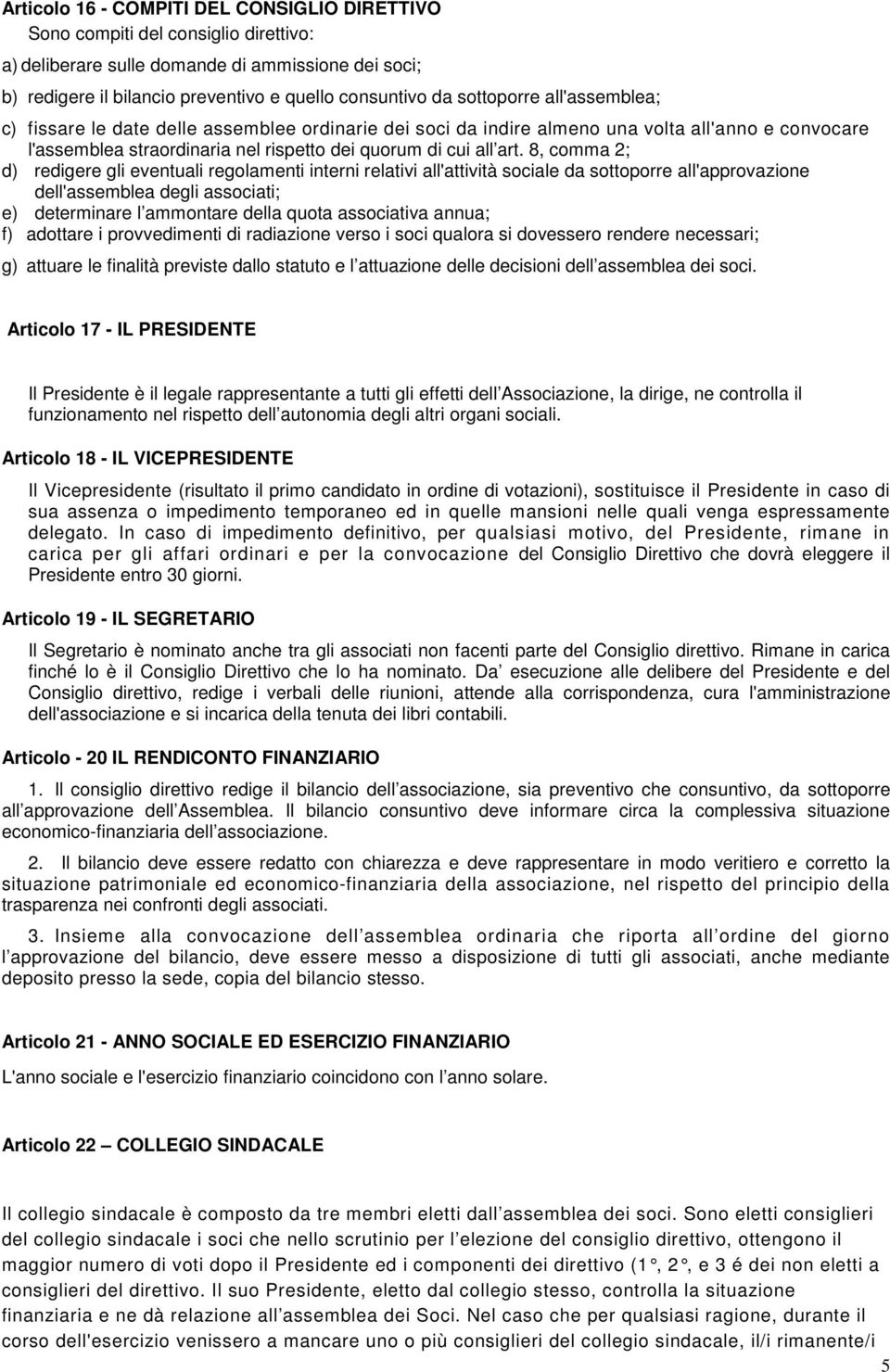 8, comma 2; d) redigere gli eventuali regolamenti interni relativi all'attività sociale da sottoporre all'approvazione dell'assemblea degli associati; e) determinare l ammontare della quota