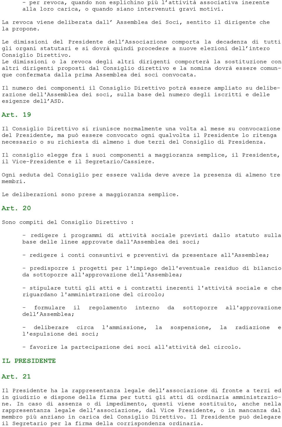 Le dimissioni del Presidente dell Associazione comporta la decadenza di tutti gli organi statutari e si dovrà quindi procedere a nuove elezioni dell intero Consiglio Direttivo.