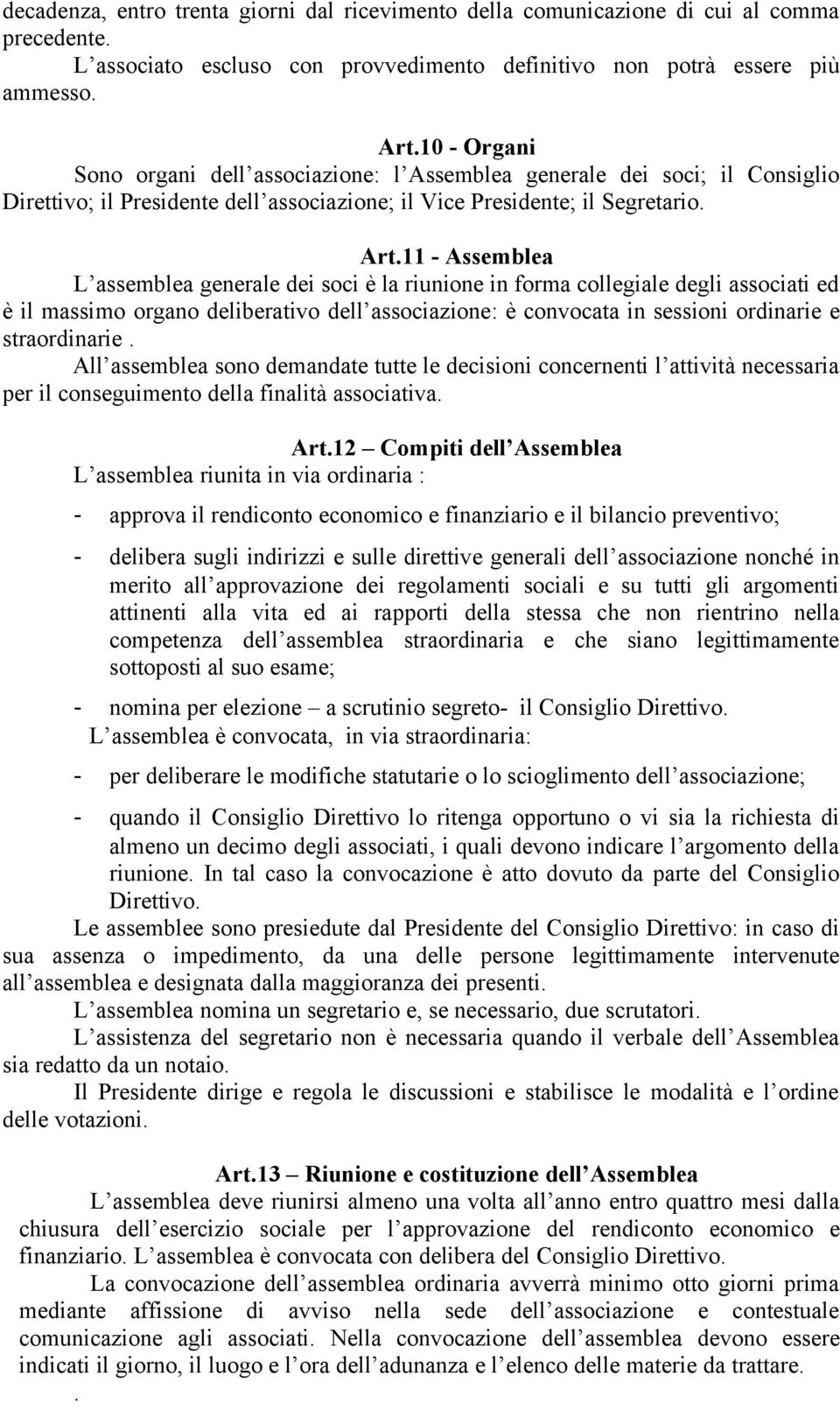 11 - Assemblea L assemblea generale dei soci è la riunione in forma collegiale degli associati ed è il massimo organo deliberativo dell associazione: è convocata in sessioni ordinarie e straordinarie.