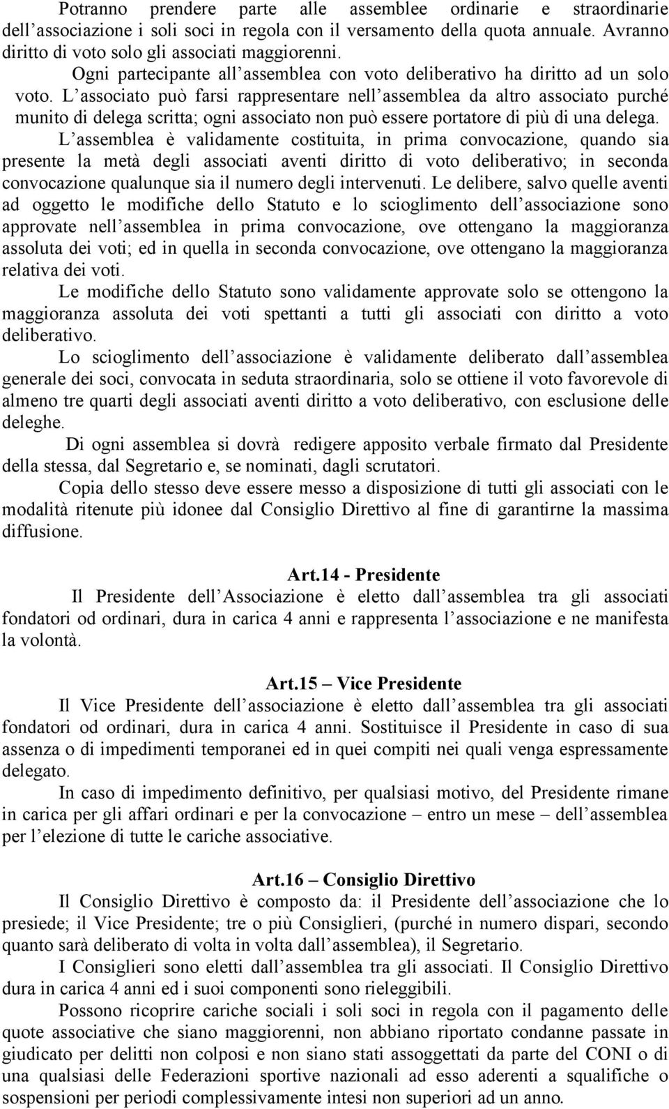 L associato può farsi rappresentare nell assemblea da altro associato purché munito di delega scritta; ogni associato non può essere portatore di più di una delega.