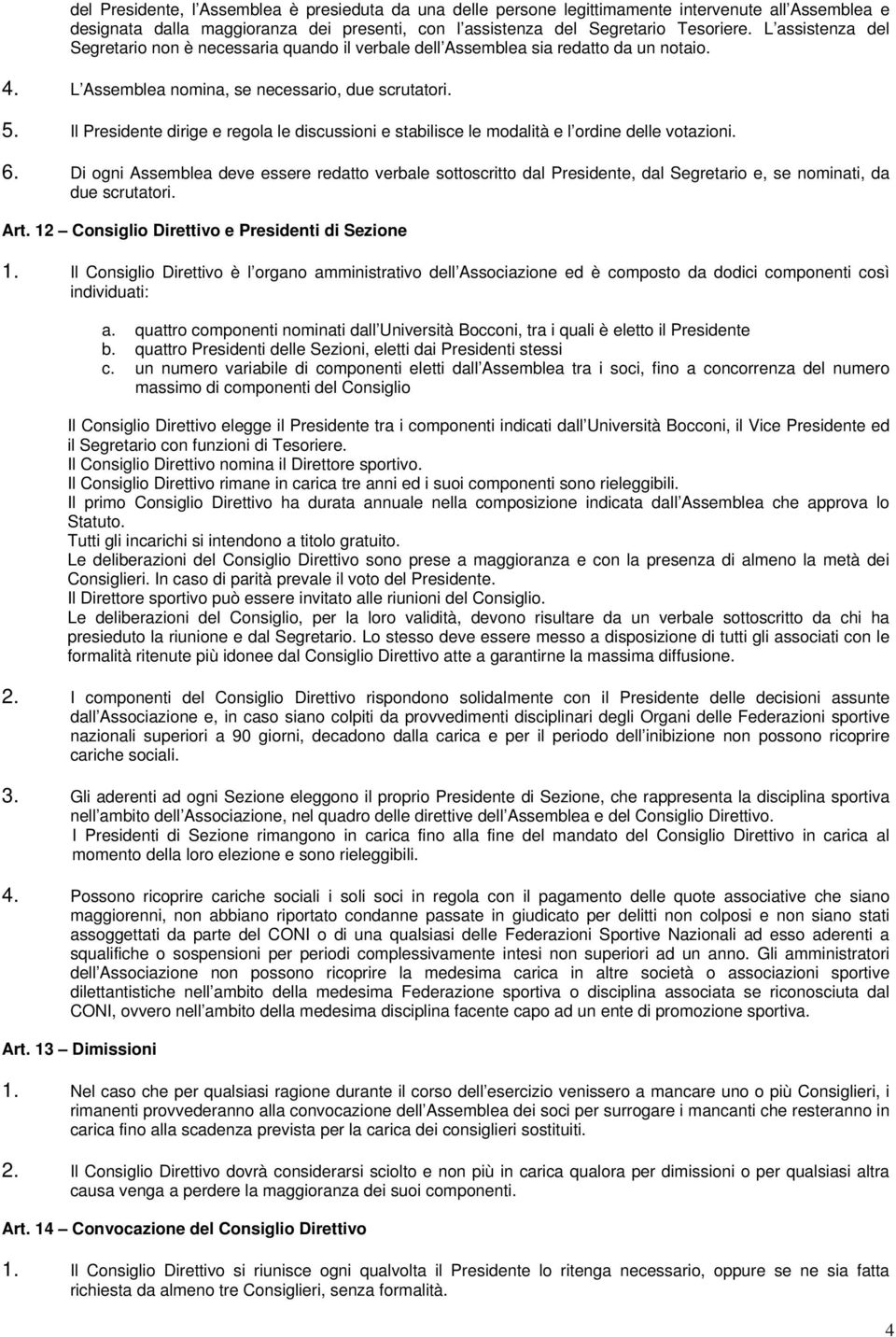 Il Presidente dirige e regola le discussioni e stabilisce le modalità e l ordine delle votazioni. 6.