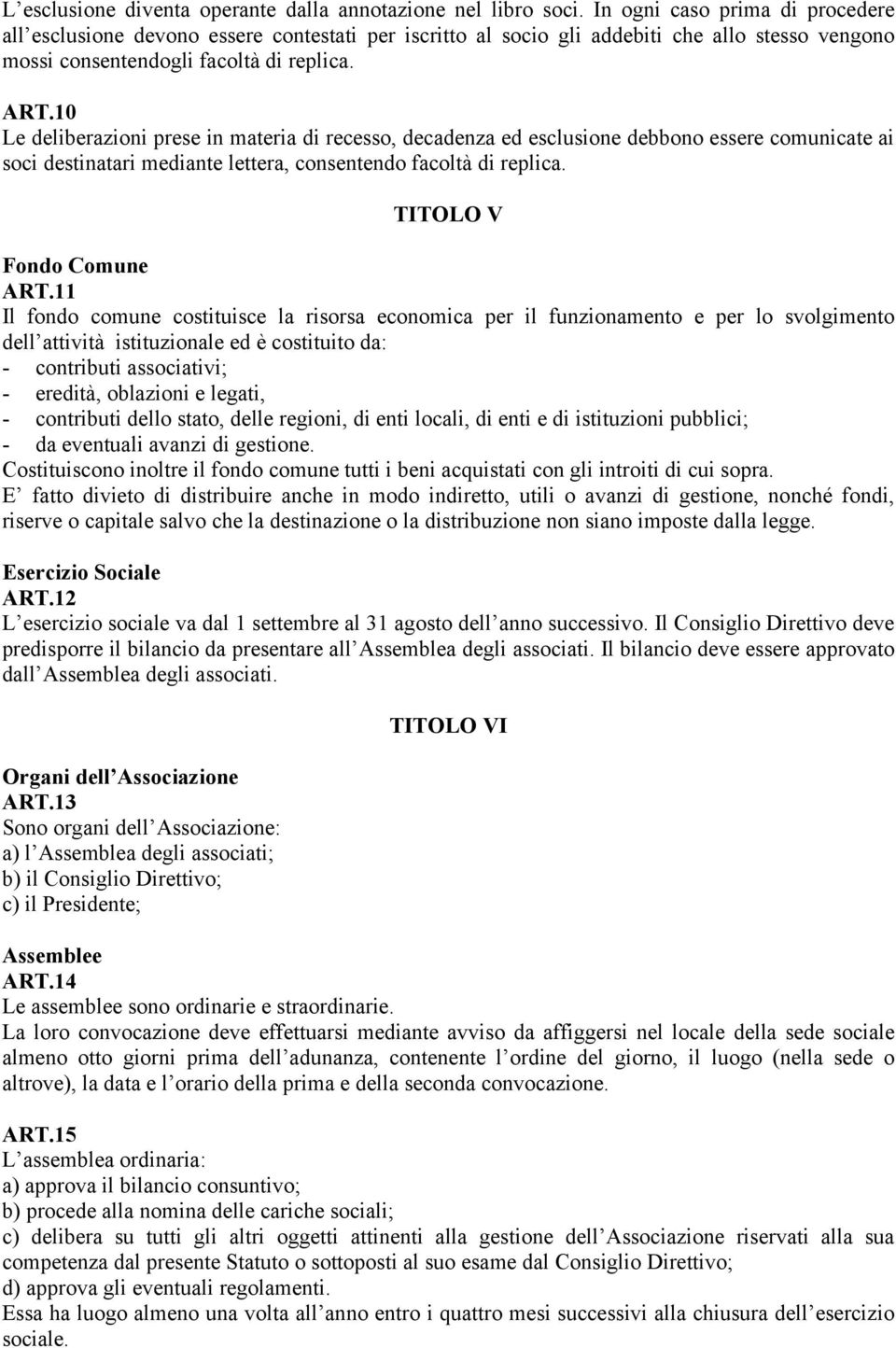 10 Le deliberazioni prese in materia di recesso, decadenza ed esclusione debbono essere comunicate ai soci destinatari mediante lettera, consentendo facoltà di replica. TITOLO V Fondo Comune ART.