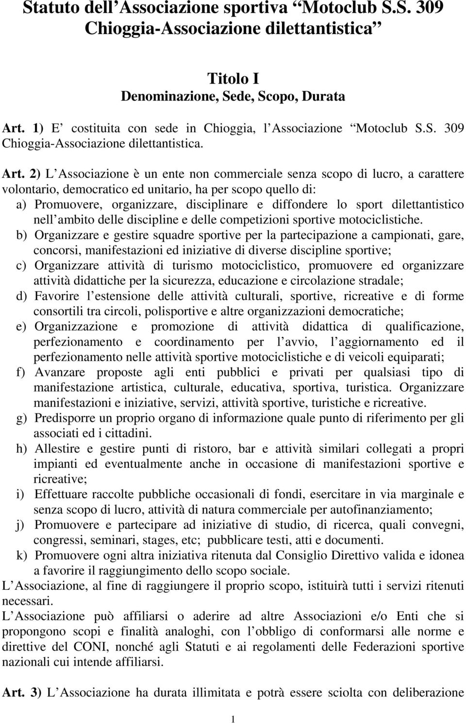 2) L Associazione è un ente non commerciale senza scopo di lucro, a carattere volontario, democratico ed unitario, ha per scopo quello di: a) Promuovere, organizzare, disciplinare e diffondere lo