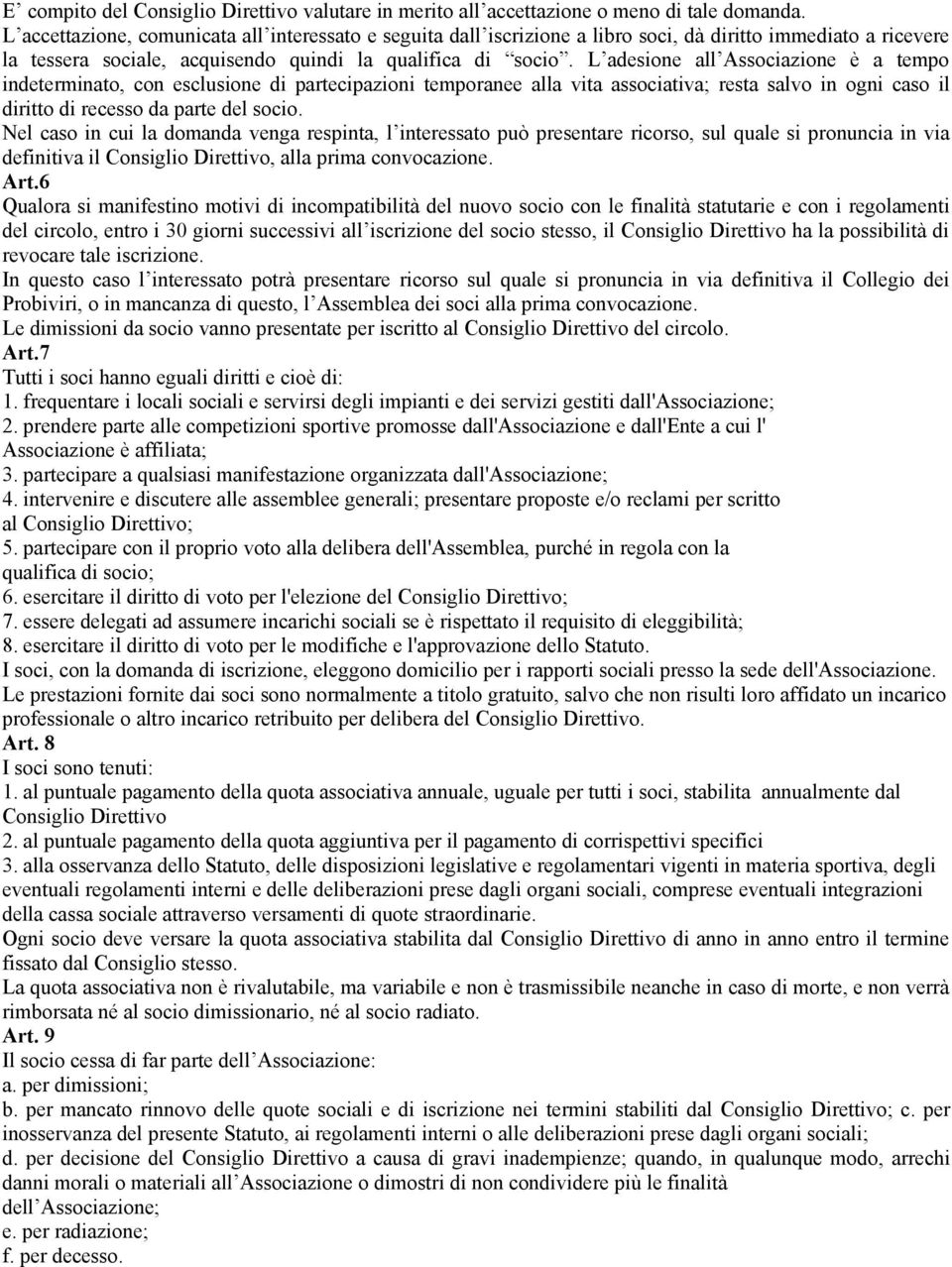 L adesione all Associazione è a tempo indeterminato, con esclusione di partecipazioni temporanee alla vita associativa; resta salvo in ogni caso il diritto di recesso da parte del socio.