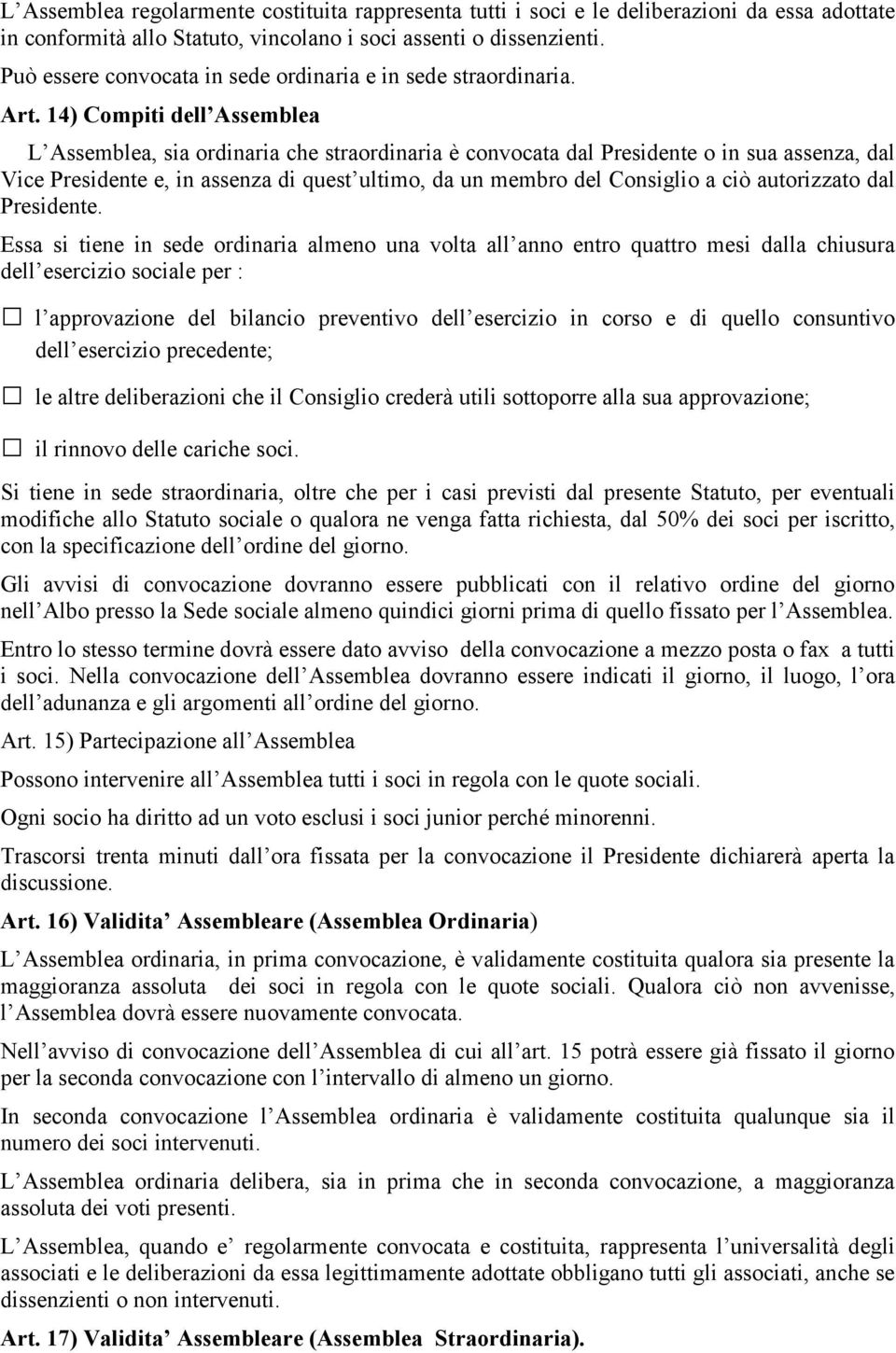 14) Compiti dell Assemblea L Assemblea, sia ordinaria che straordinaria è convocata dal Presidente o in sua assenza, dal Vice Presidente e, in assenza di quest ultimo, da un membro del Consiglio a