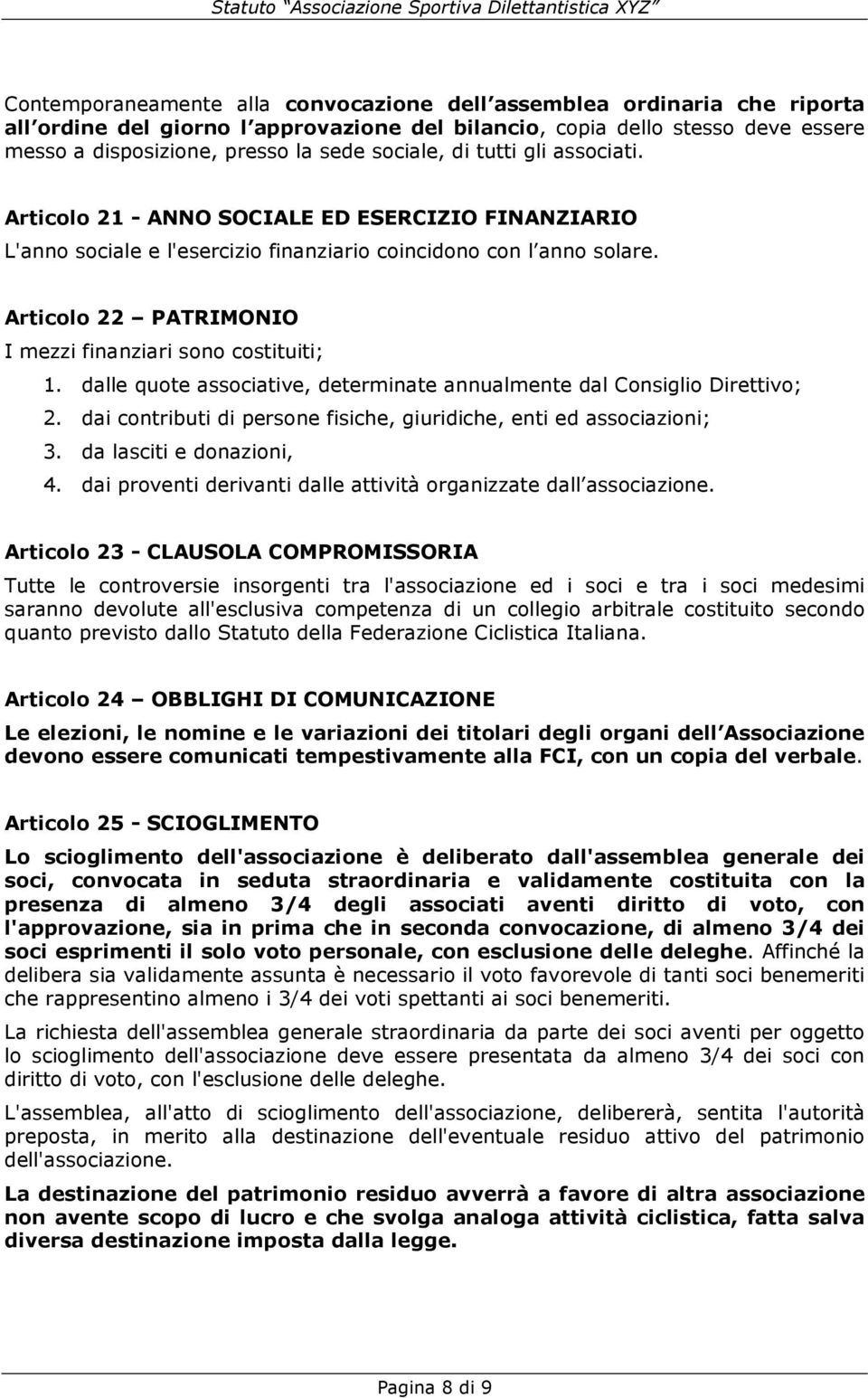 Articolo 22 PATRIMONIO I mezzi finanziari sono costituiti; 1. dalle quote associative, determinate annualmente dal Consiglio Direttivo; 2.