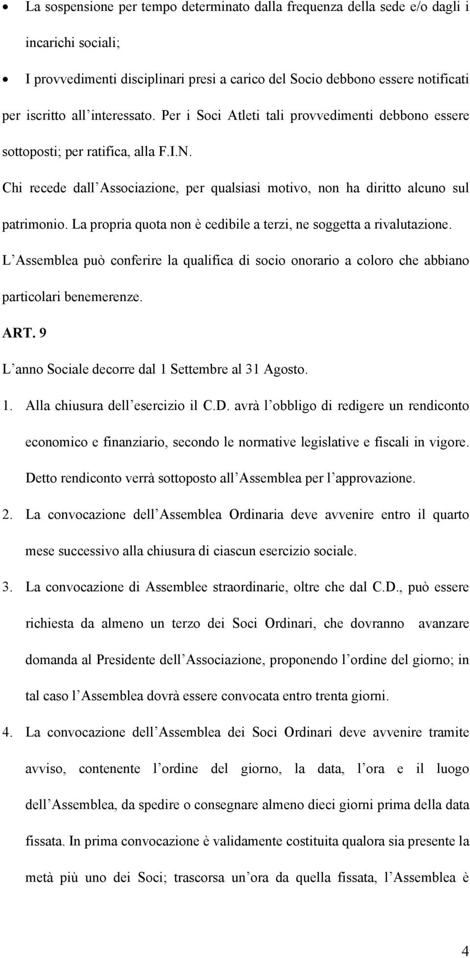 La propria quota non è cedibile a terzi, ne soggetta a rivalutazione. L Assemblea può conferire la qualifica di socio onorario a coloro che abbiano particolari benemerenze. ART.