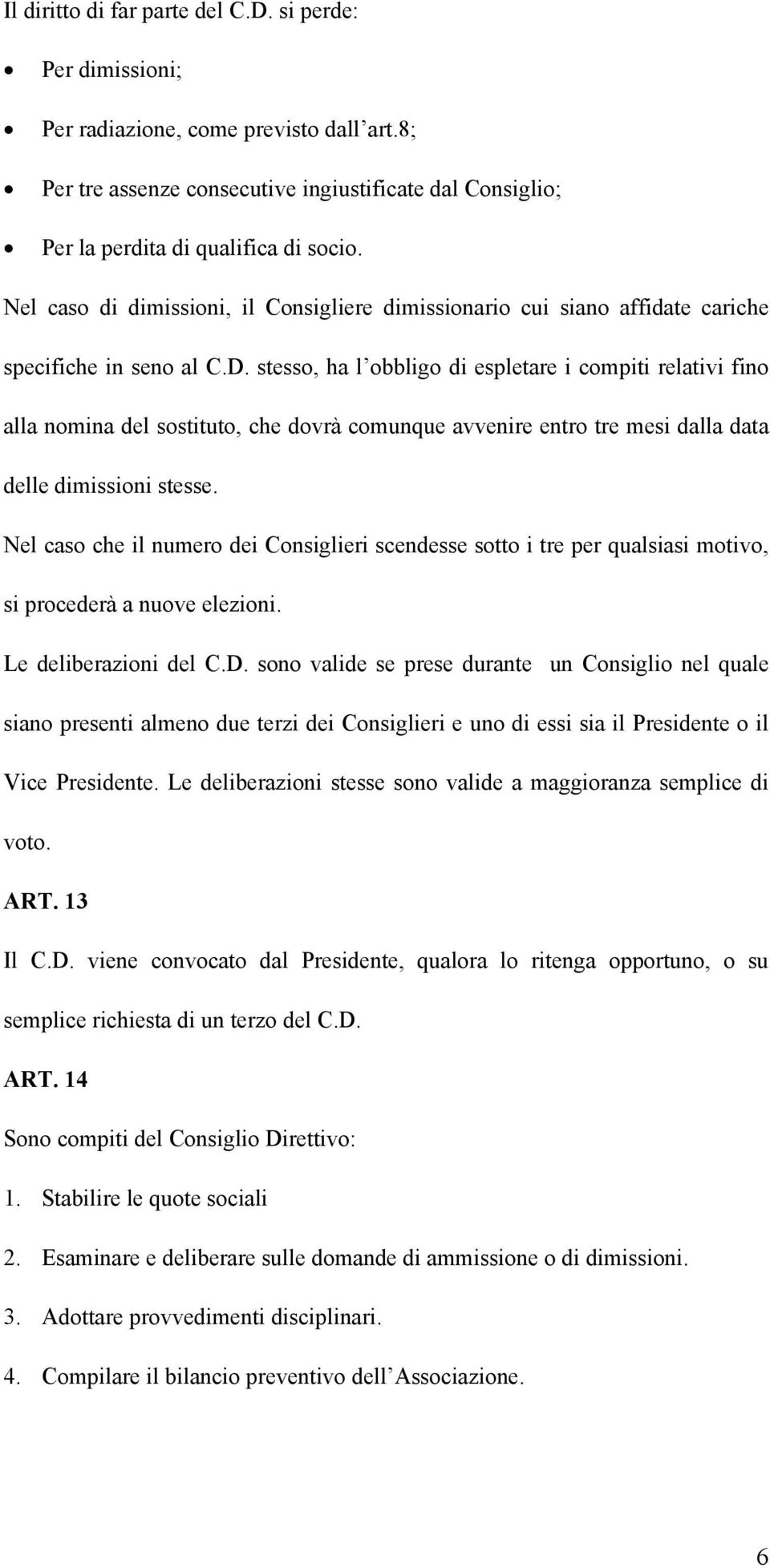 stesso, ha l obbligo di espletare i compiti relativi fino alla nomina del sostituto, che dovrà comunque avvenire entro tre mesi dalla data delle dimissioni stesse.