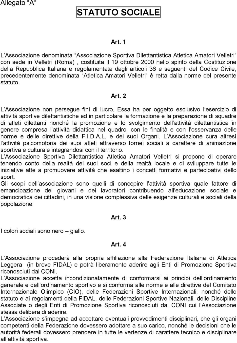 Repubblica Italiana e regolamentata dagli articoli 36 e seguenti del Codice Civile, precedentemente denominata Atletica Amatori Velletri è retta dalla norme del presente statuto. Art.