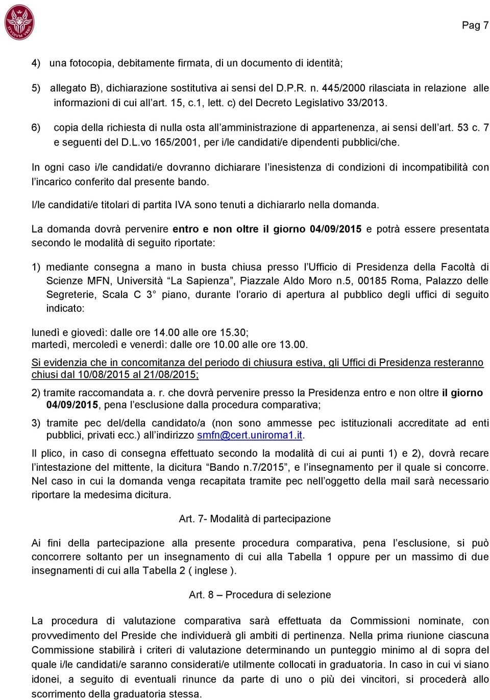 6) copia della richiesta di nulla osta all amministrazione di appartenenza, ai sensi dell art. 53 c. 7 e seguenti del D.L.vo 165/2001, per i/le candidati/e dipendenti pubblici/che.