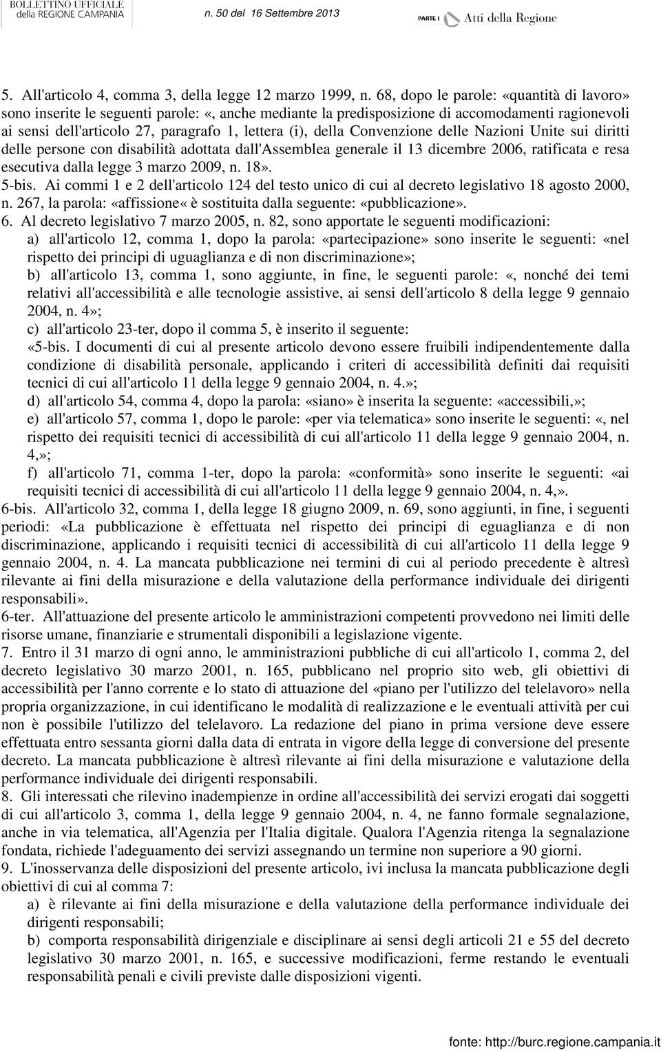 Convenzione delle Nazioni Unite sui diritti delle persone con disabilità adottata dall'assemblea generale il 13 dicembre 2006, ratificata e resa esecutiva dalla legge 3 marzo 2009, n. 18». 5-bis.