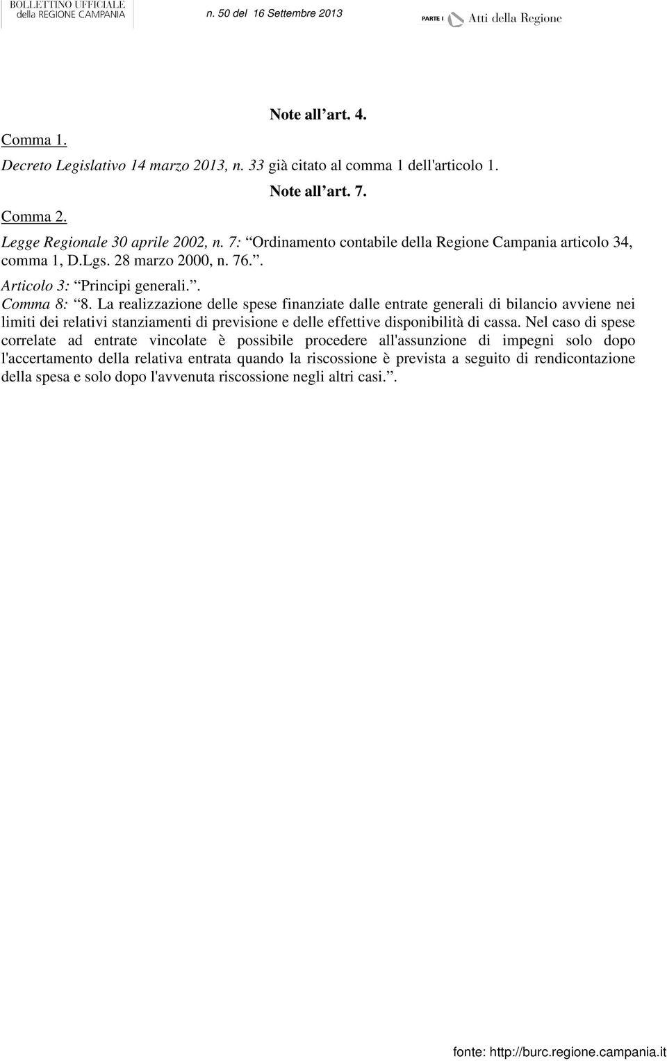 La realizzazione delle spese finanziate dalle entrate generali di bilancio avviene nei limiti dei relativi stanziamenti di previsione e delle effettive disponibilità di cassa.