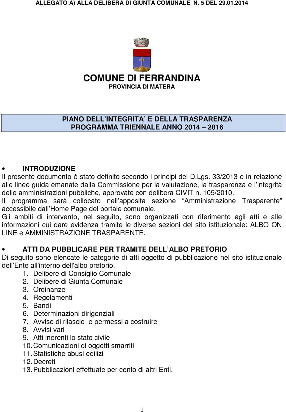 Lgs. 33/2013 e in relazione alle linee guida emanate dalla Commissione per la valutazione, la trasparenza e l integrità delle amministrazioni pubbliche, approvate con delibera CIVIT n. 105/2010.