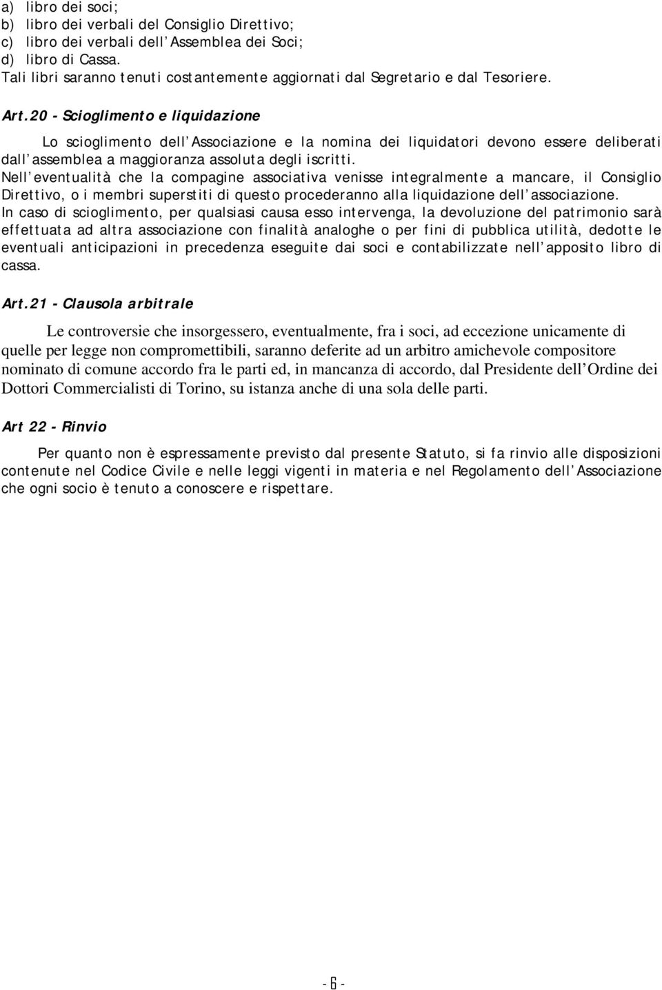 20 - Scioglimento e liquidazione Lo scioglimento dell Associazione e la nomina dei liquidatori devono essere deliberati dall assemblea a maggioranza assoluta degli iscritti.