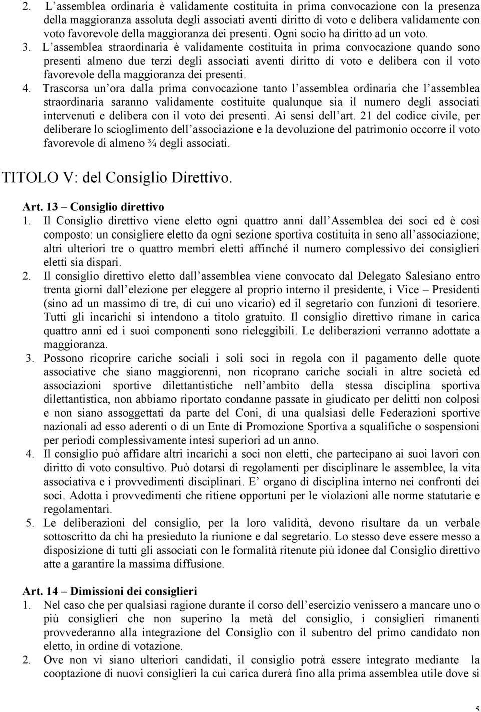 L assemblea straordinaria è validamente costituita in prima convocazione quando sono presenti almeno due terzi degli associati aventi diritto di voto e delibera con il voto favorevole della