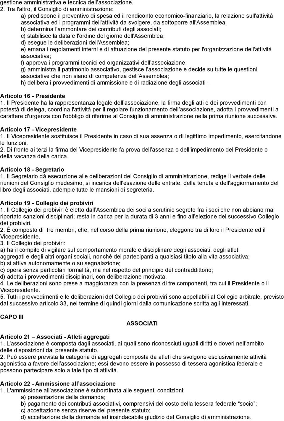 svolgere, da sottoporre all'assemblea; b) determina l'ammontare dei contributi degli associati; c) stabilisce la data e l'ordine del giorno dell'assemblea; d) esegue le deliberazioni dell'assemblea;