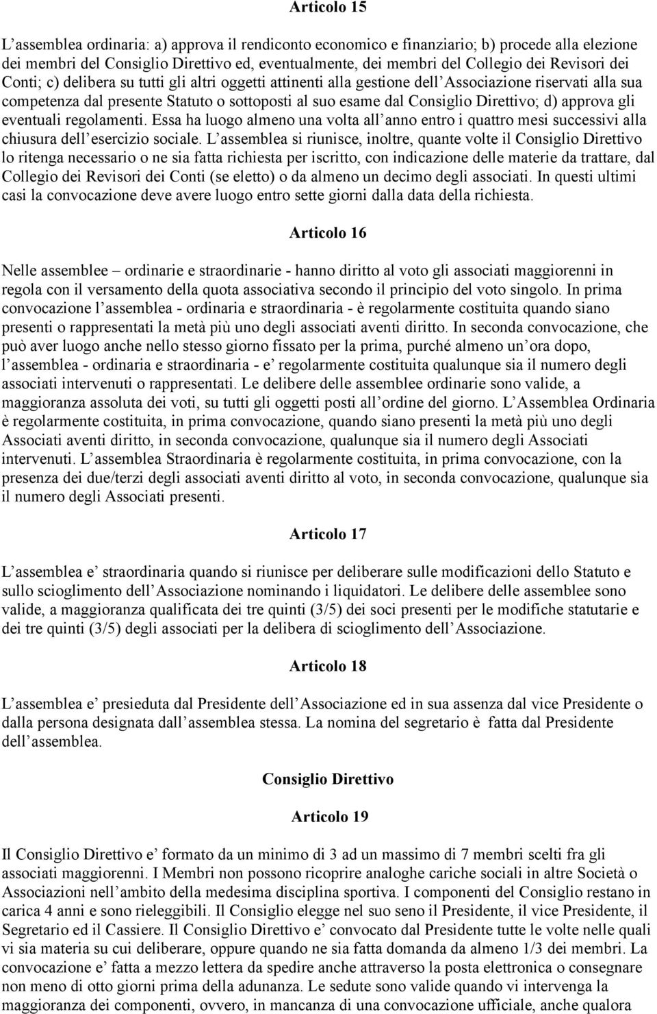 Direttivo; d) approva gli eventuali regolamenti. Essa ha luogo almeno una volta all anno entro i quattro mesi successivi alla chiusura dell esercizio sociale.