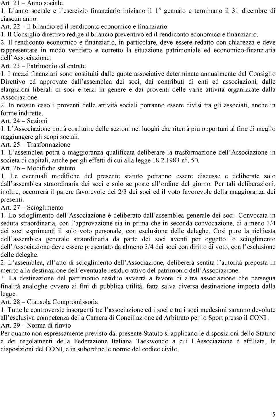 Il rendiconto economico e finanziario, in particolare, deve essere redatto con chiarezza e deve rappresentare in modo veritiero e corretto la situazione patrimoniale ed economico-finanziaria dell