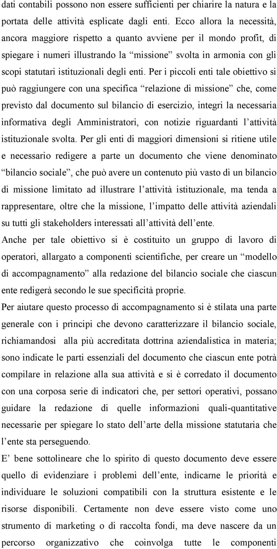 enti. Per i piccoli enti tale obiettivo si può raggiungere con una specifica relazione di missione che, come previsto dal documento sul bilancio di esercizio, integri la necessaria informativa degli