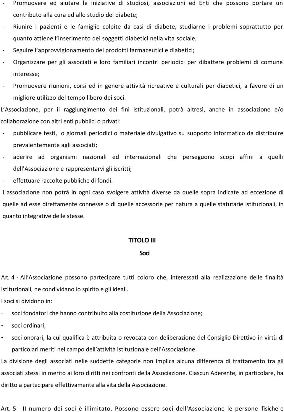 Organizzare per gli associati e loro familiari incontri periodici per dibattere problemi di comune interesse; - Promuovere riunioni, corsi ed in genere attività ricreative e culturali per diabetici,