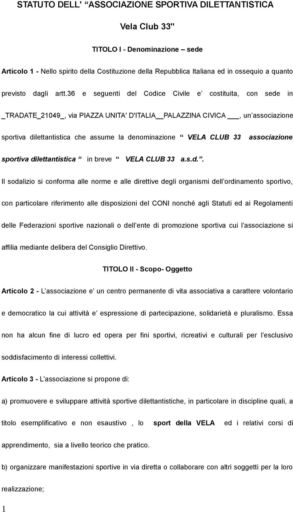 36 e seguenti del Codice Civile e costituita, con sede in _TRADATE_21049_, via PIAZZA UNITA' D'ITALIA PALAZZINA CIVICA, un associazione sportiva dilettantistica che assume la denominazione VELA CLUB