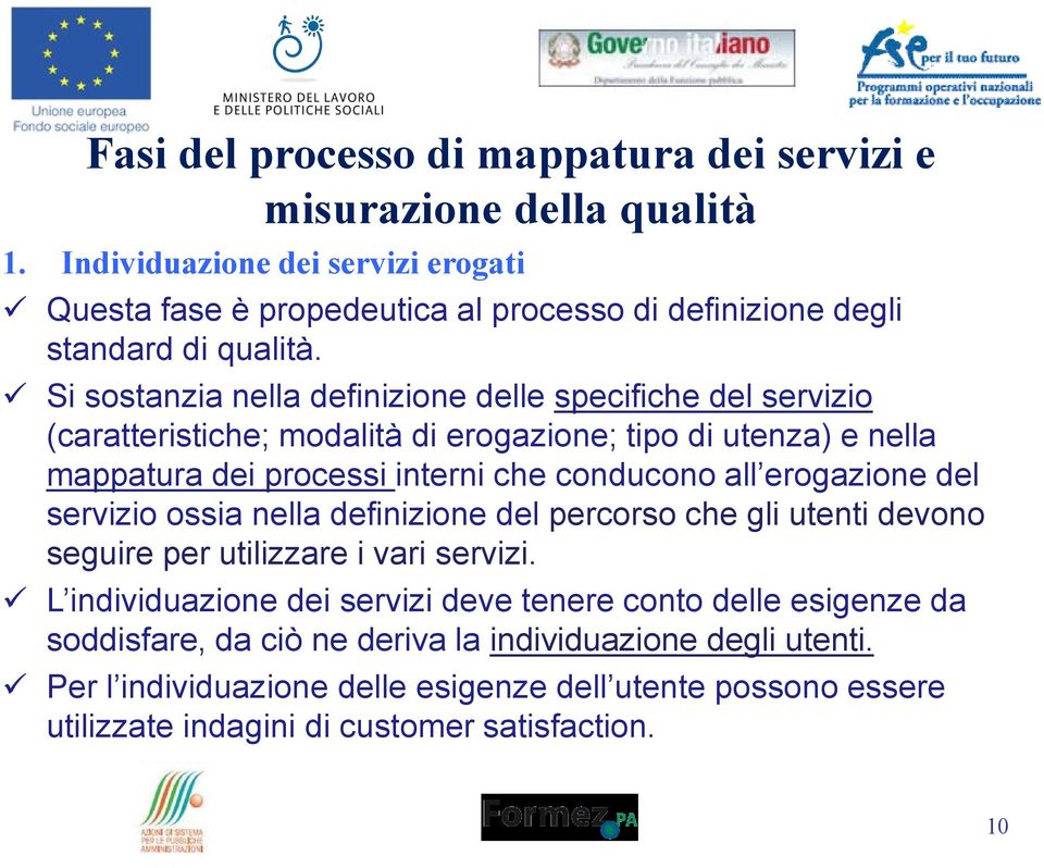 Si sostanzia nella definizione delle specifiche del servizio (caratteristiche; modalità di erogazione; tipo di utenza) e nella mappatura dei processi interni che conducono all