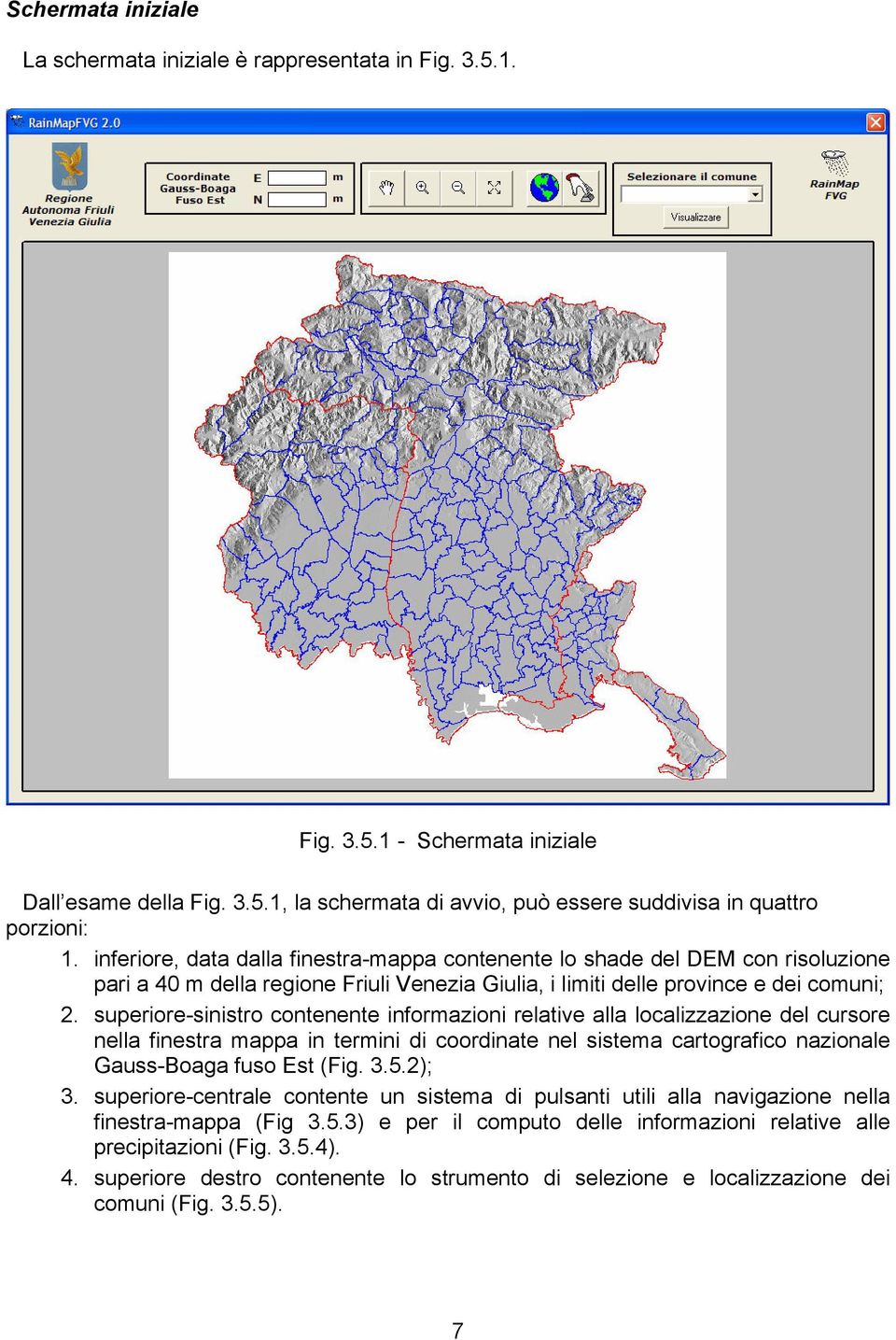 superiore-sinistro contenente informazioni relative alla localizzazione del cursore nella finestra mappa in termini di coordinate nel sistema cartografico nazionale Gauss-Boaga fuso Est (Fig. 3.5.