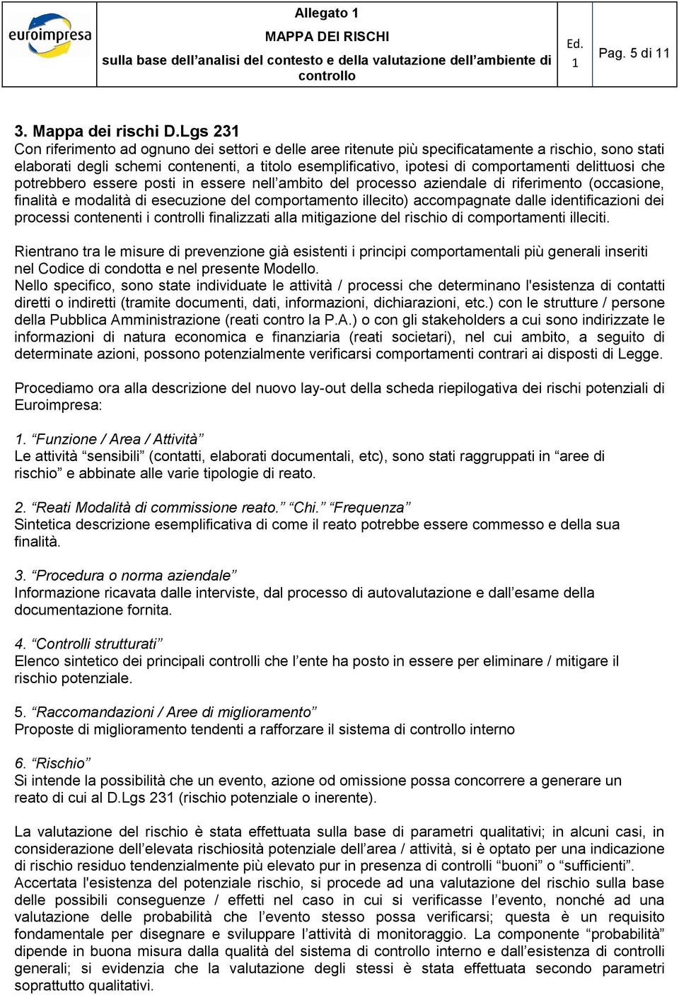 delittuosi che potrebbero essere posti in essere nell ambito del processo aziendale di riferimento (occasione, finalità e modalità di esecuzione del comportamento illecito) accompagnate dalle