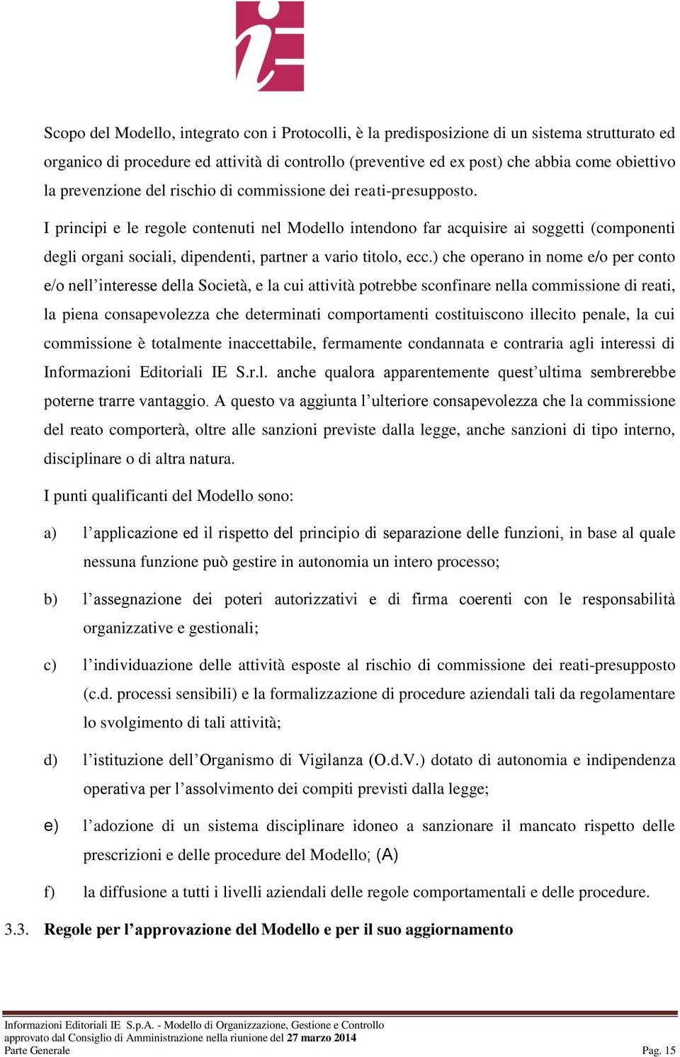 I principi e le regole contenuti nel Modello intendono far acquisire ai soggetti (componenti degli organi sociali, dipendenti, partner a vario titolo, ecc.