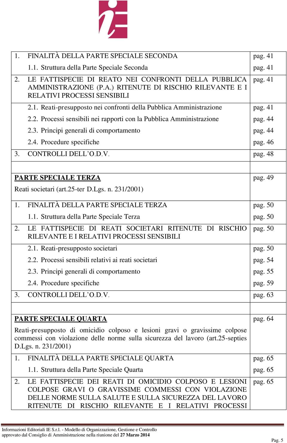 Procedure specifiche pag. 41 pag. 41 pag. 41 pag. 41 pag. 44 pag. 44 pag. 46 3. CONTROLLI DELL O.D.V. pag. 48 PARTE SPECIALE TERZA Reati societari (art.25-ter D.Lgs. n. 231/2001) pag. 49 1.