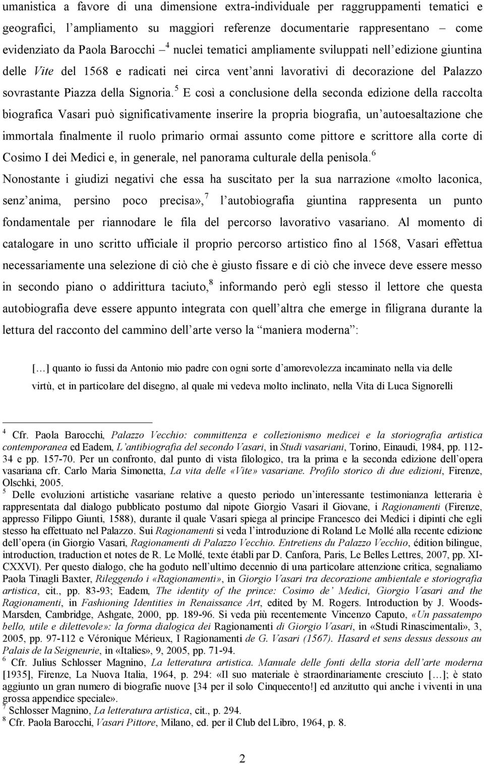 5 E così a conclusione della seconda edizione della raccolta biografica Vasari può significativamente inserire la propria biografia, un autoesaltazione che immortala finalmente il ruolo primario