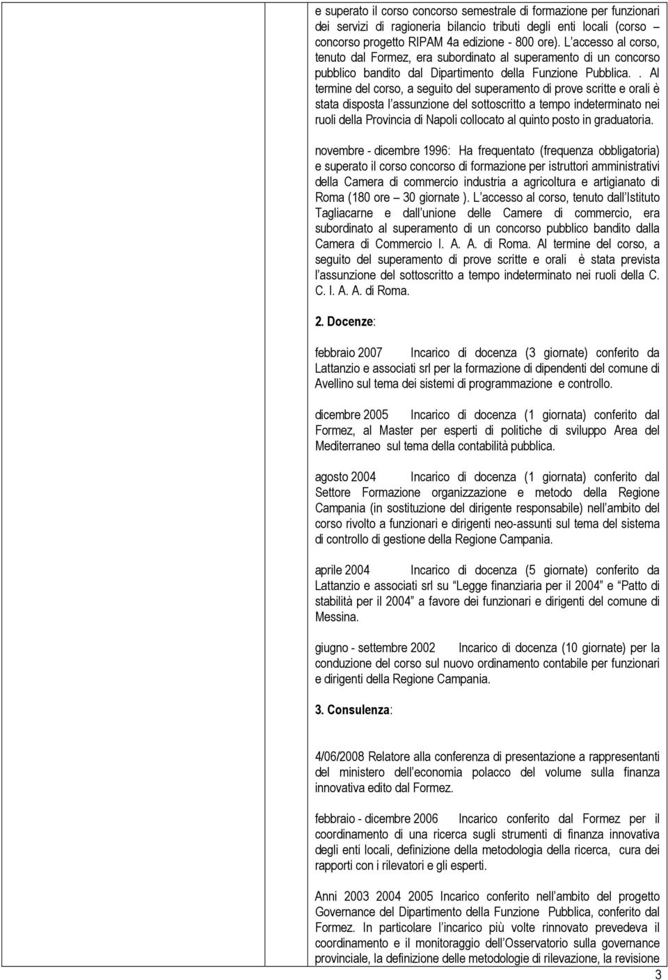 . Al termine del corso, a seguito del superamento di prove scritte e orali è stata disposta l assunzione del sottoscritto a tempo indeterminato nei ruoli della Provincia di Napoli collocato al quinto