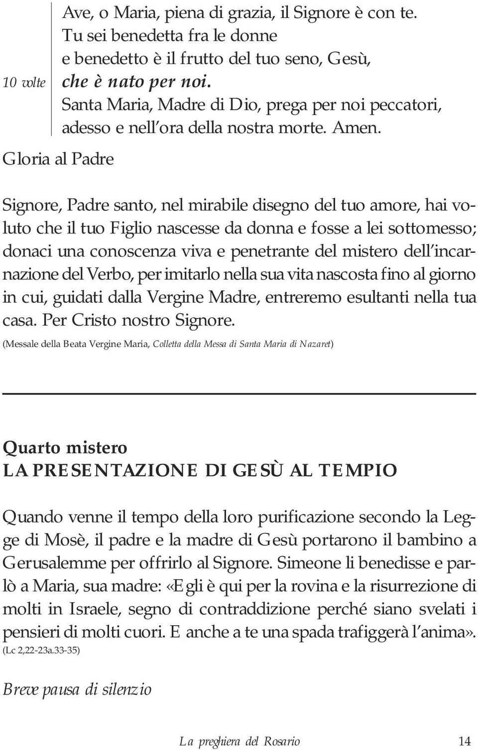 Gloria al Padre Signore, Padre santo, nel mirabile disegno del tuo amore, hai voluto che il tuo Figlio nascesse da donna e fosse a lei sottomesso; donaci una conoscenza viva e penetrante del mistero