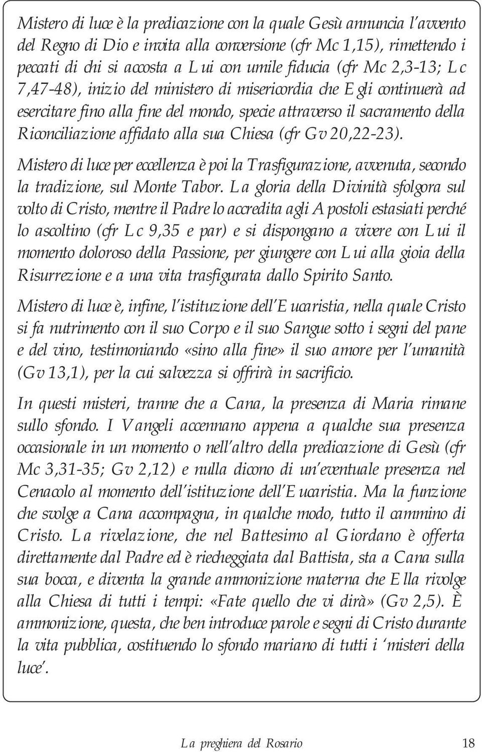 (cfr Gv 20,22-23). Mistero di luce per eccellenza è poi la Trasfigurazione, avvenuta, secondo la tradizione, sul Monte Tabor.