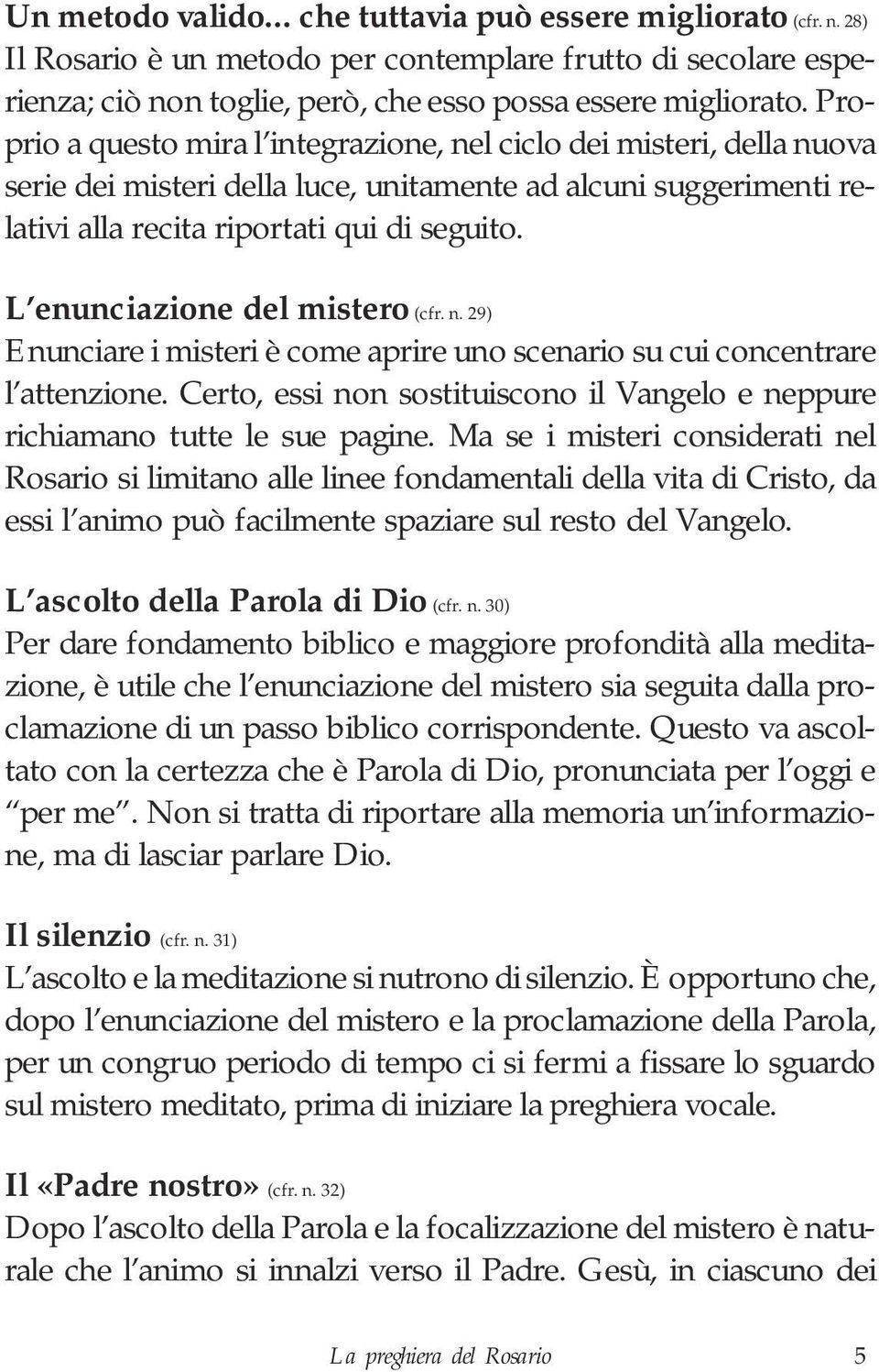 L enunciazione del mistero (cfr. n. 29) Enunciare i misteri è come aprire uno scenario su cui concentrare l attenzione.