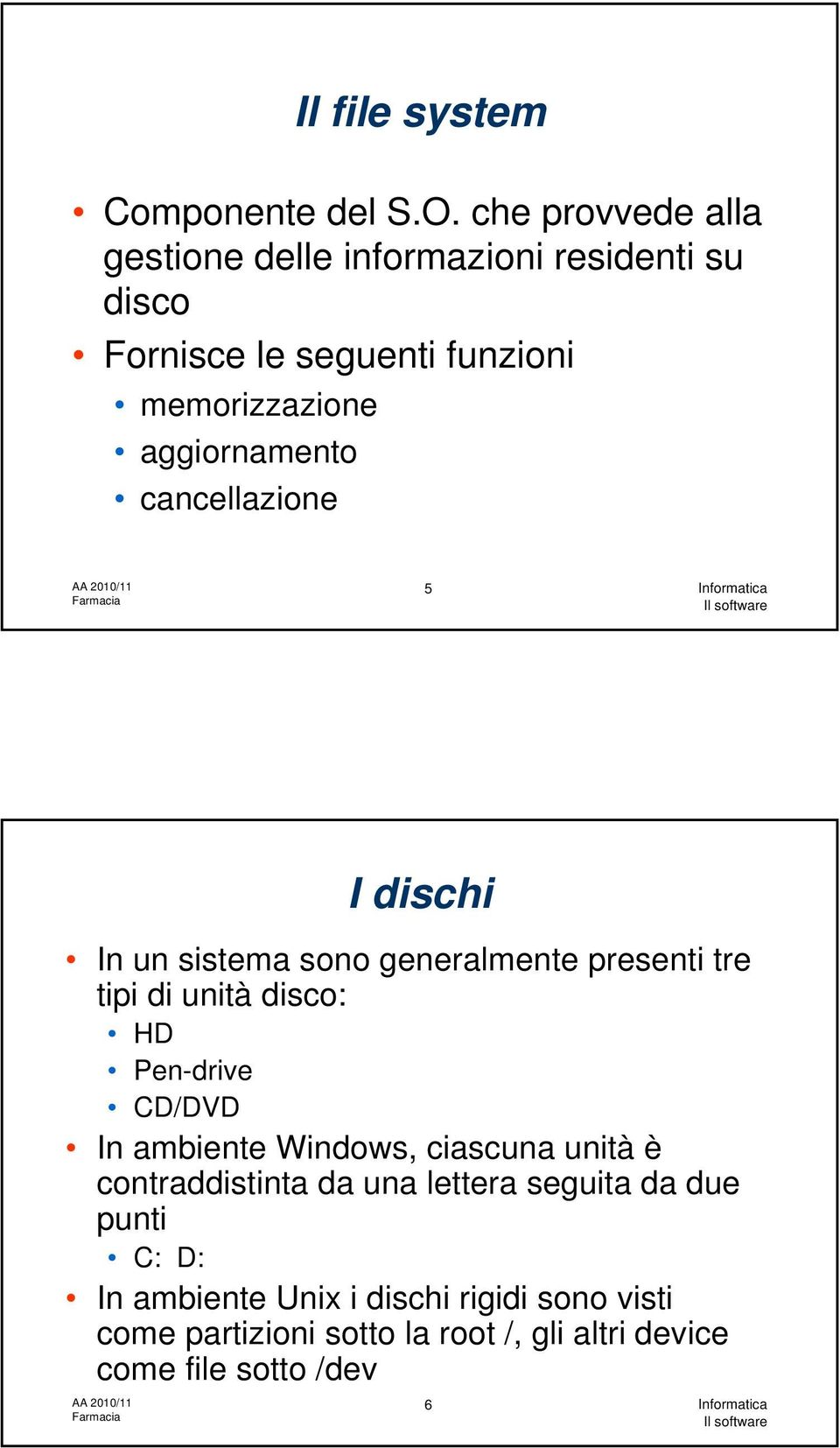 aggiornamento cancellazione 5 I dischi In un sistema sono generalmente presenti tre tipi di unità disco: HD Pen-drive