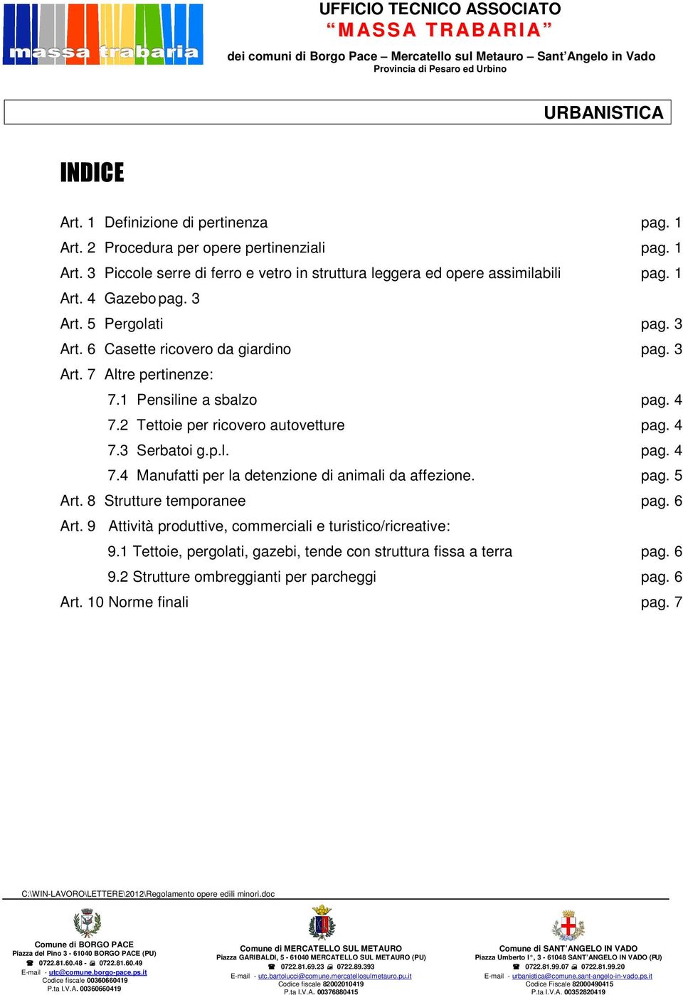 2 Tettoie per ricovero autovetture pag. 4 7.3 Serbatoi g.p.l. pag. 4 7.4 Manufatti per la detenzione di animali da affezione. pag. 5 Art. 8 Strutture temporanee pag. 6 Art.