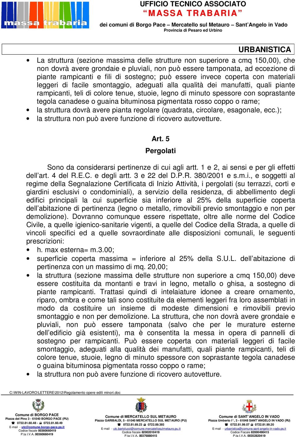 tegola canadese o guaina bituminosa pigmentata rosso coppo o rame; la struttura dovrà avere pianta regolare (quadrata, circolare, esagonale, ecc.