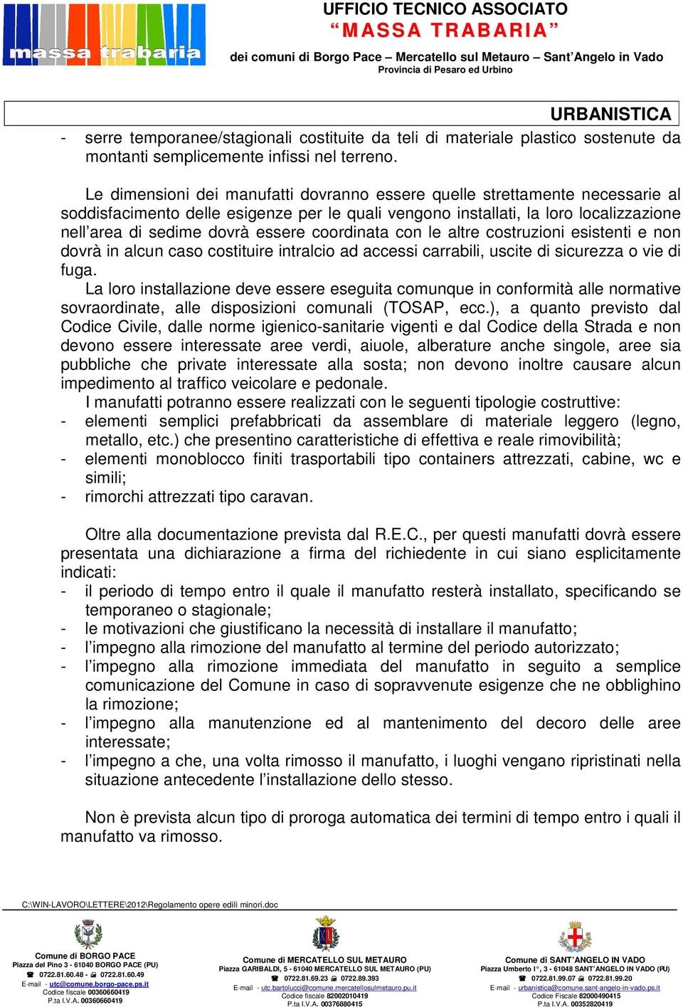 coordinata con le altre costruzioni esistenti e non dovrà in alcun caso costituire intralcio ad accessi carrabili, uscite di sicurezza o vie di fuga.